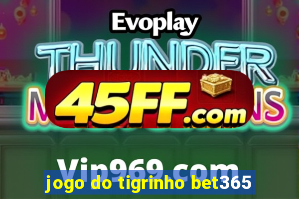 jogo do tigrinho bet365